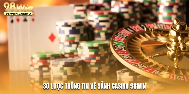 Sơ lược thông tin về sảnh casino 98WIN